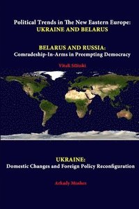bokomslag Political Trends in the New Eastern Europe: Ukraine and Belarus - Belarus and Russia: Comradeship-in-Arms in Preempting Democracy - Ukraine: Domestic Changes and Foreign Policy Reconfiguration