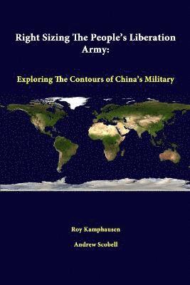 Roy Kamphausen, Andrew Scobell, Strategic Studies Institute - Right Sizing the People's Liberation Army: Exploring the Contours of China's Military, Häftad