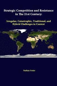bokomslag Strategic Competition and Resistance in the 21st Century: Irregular, Catastrophic, Traditional, and Hybrid Challenges in Context