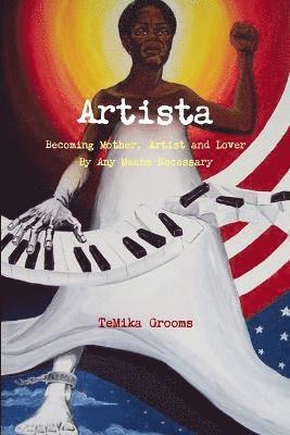 Artista: Becoming Mother, Artist and Lover by Any Means Necessary 1