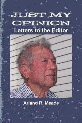 Arland Meade - Just My Opinion - Letters to the Editor, Häftad