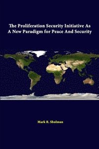 bokomslag The Proliferation Security Initiative as A New Paradigm for Peace and Security