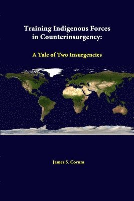 Training Indigenous Forces in Counterinsurgency: A Tale of Two Insurgencies 1