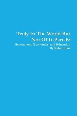 bokomslag Truly in the World but Not of it-Part-B:Government, Economics, and Education