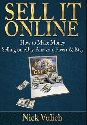 Sell it Online: How to Make Money Selling on eBay, Amazon, Fiverr & Etsy 1