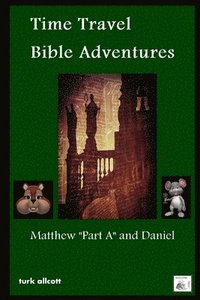 bokomslag Time Travel Bible Adventures: Matthew &quot;Part A&quot; and Daniel