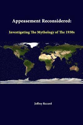 Jeffrey Record, Strategic Studies Institute - Appeasement Reconsidered: Investigating the Mythology of the 1930s, Häftad