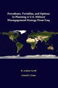bokomslag Precedents, Variables, and Options in Planning A U.S. Military Disengagement Strategy from Iraq