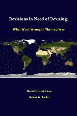 David C. Hendrickson, Robert W. Tucker, Strategic Studies Institute - Revisions in Need of Revising: What Went Wrong in the Iraq War, Häftad