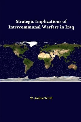 W. Andrew Terrill, Strategic Studies Institute - Strategic Implications of Intercommunal Warfare in Iraq, Häftad