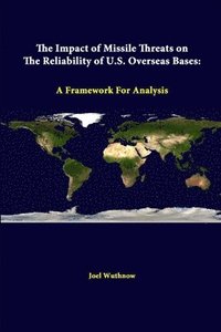 bokomslag The Impact of Missile Threats on the Reliability of U.S. Overseas Bases: A Framework for Analysis