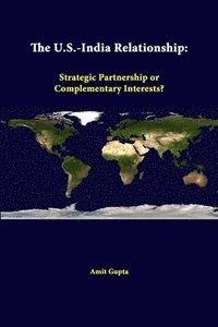 bokomslag The U.S.-India Relationship: Strategic Partnership or Complementary Interests?