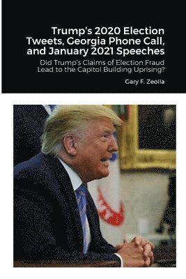 bokomslag Trump's 2020 Election Tweets, Georgia Phone Call, and January 2021 Speeches