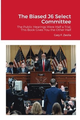 Gary F Zeolla, Gary F. Zeolla - Biased J6 Select Committee, Häftad