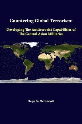 Strategic Studies Institute, Roger N. McDermott - Countering Global Terrorism: Developing the Antiterrorist Capabilities of the Central Asian Militaries, Häftad