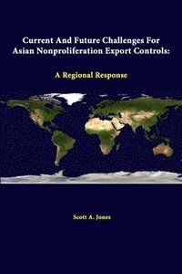bokomslag Current and Future Challenges for Asian Nonproliferation Export Controls: A Regional Response