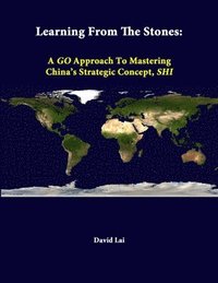 bokomslag Learning from the Stones: A Go Approach to Mastering China's Strategic Concept, Shi