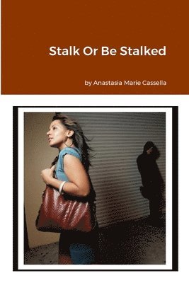 Anastasia Marie Cassella - Stalk Or Be Stalked, Häftad
