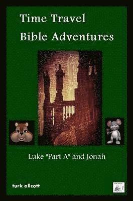 Time Travel Bible Adventures: Luke &quot;Part A&quot; and Jonah 1