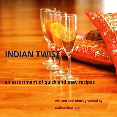 aniket dhariwal, Aniket Dhariwal - Indian Twist: an Assortment of Quick and Easy Recipes, Häftad