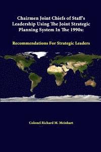 bokomslag Chairmen Joint Chiefs of Staff's Leadership Using the Joint Strategic Planning System in the 1990s: Recommendations for Strategic Leaders