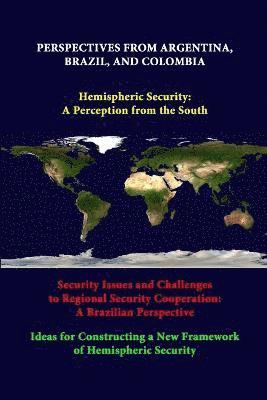 Perspectives from Argentina, Brazil, and Colombia -Hemispheric Security: A Perception from the South -Security Issues and Challenges to Regional Security Cooperation: A Brazilian Perspective -Ideas 1