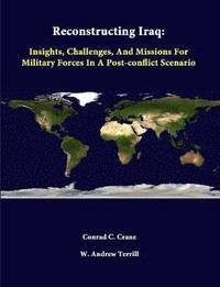bokomslag Reconstructing Iraq: Insights, Challenges, and Missions for Military Forces in A Post-Conflict Scenario