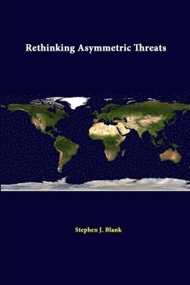 Stephen J. Blank, Strategic Studies Institute - Rethinking Asymmetric Threats, Häftad