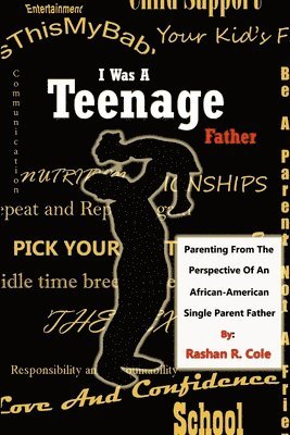 I Was A Teenager Father: Parenting from the Perspective of an African American, Single Parent Father 1