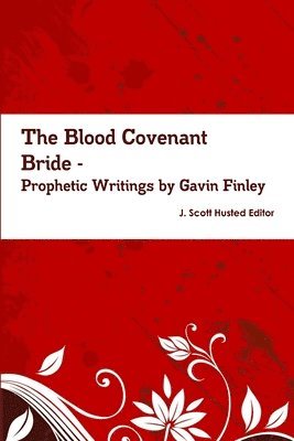 Gavin Finley MD J. Scott Husted Editor, Gavin Finley J. Scott Husted Editor - Blood Covenant Bride -- Prophetic Writings by Gavin Finley MD, Häftad