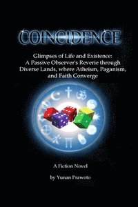bokomslag Coincidence: Glimpses of Life and Existence: A Passive Observer's Reverie through Diverse Lands, where Atheism, Paganism, and Faith Converge.