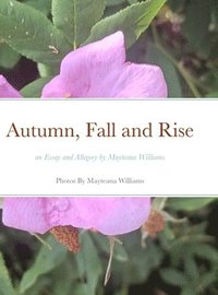 bokomslag Autumn, Fall and Rise an Essay and Allegory by Mayteana Williams