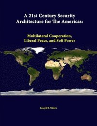 bokomslag A 21st Century Security Architecture for the Americas: Multilateral Cooperation, Liberal Peace, and Soft Power