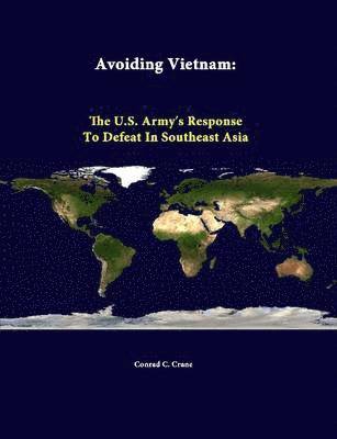 Conrad C. Crane, Strategic Studies Institute - Avoiding Vietnam: the U.S. Army"s Response to Defeat in Southeast Asia, Häftad