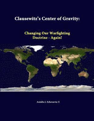 Clausewitz's Center of Gravity: Changing Our Warfighting Doctrine - Again! 1