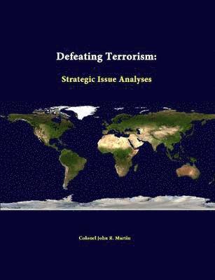 Colonel John R. Martin, Strategic Studies Institute - Defeating Terrorism: Strategic Issue Analyses, Häftad