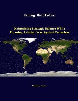Conrad C. Crane, Strategic Studies Institute - Facing the Hydra: Maintaining Strategic Balance While Pursuing A Global War Against Terrorism, Häftad