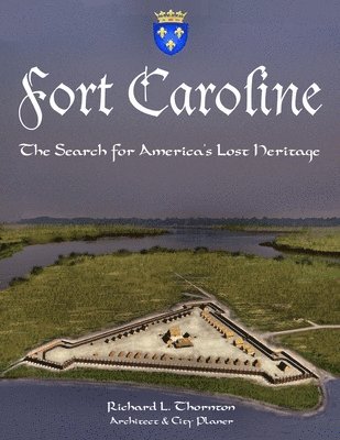 bokomslag Fort Caroline, the Search for America's Lost Heritage