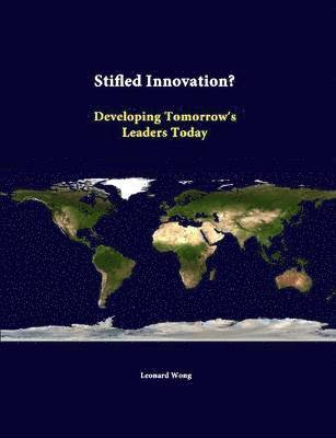 Leonard Wong, Strategic Studies Institute - Stifled Innovation? Developing Tomorrow's Leaders Today, Häftad