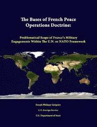bokomslag The Bases of French Peace Operations Doctrine: Problematical Scope of France's Military Engagements Within the U.N. or NATO Framework