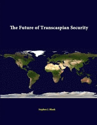 Stephen J. Blank, Strategic Studies Institute - Future of Transcaspian Security, Häftad