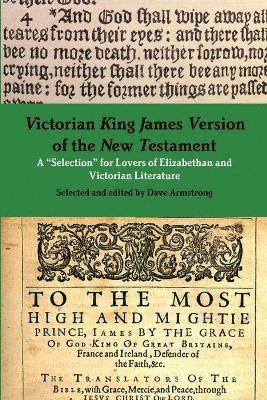 Dave Armstrong - Victorian King James Version of the New Testament: A "Selection" for Lovers of Elizabethan and Victorian Literature, Häftad