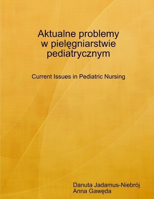 bokomslag Aktualne Problemy w Pielegniarstwie Pediatrycznym Current Issues in Pediatric Nursing