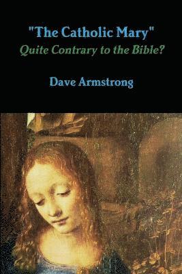 bokomslag "The Catholic Mary": Quite Contrary to the Bible?