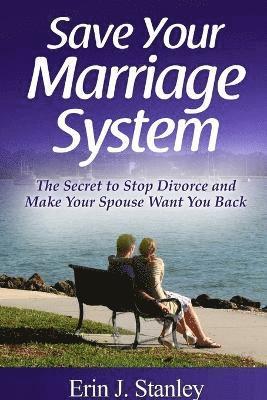 Erin J. Stanley - Save Your Marriage System: the Secret to Stop Divorce and Make Your Spouse Want You Back, Häftad