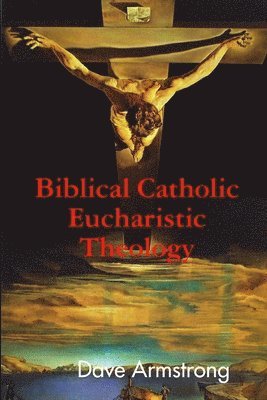 bokomslag Biblical Catholic Eucharistic Theology