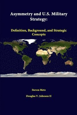 Asymmetry and U.S. Military Strategy: Definition, Background, and Strategic Concepts 1