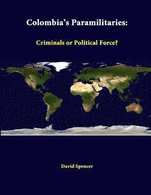 David Spencer, Strategic Studies Institute - Colombia's Paramilitaries: Criminals or Political Force?, Häftad