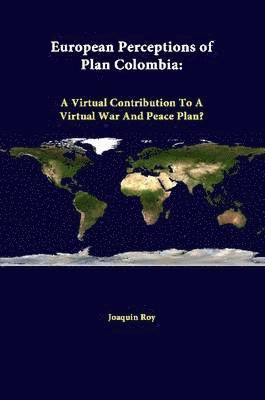 European Perceptions of Plan Colombia: A Virtual Contribution to A Virtual War and Peace Plan? 1