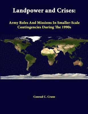 Conrad C. Crane, Strategic Studies Institute - Landpower and Crises: Army Roles and Missions in Smaller-Scale Contingencies During the 1990s, Häftad